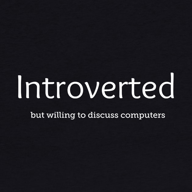 Introverted But Willing To Discuss Computers by swagmaven